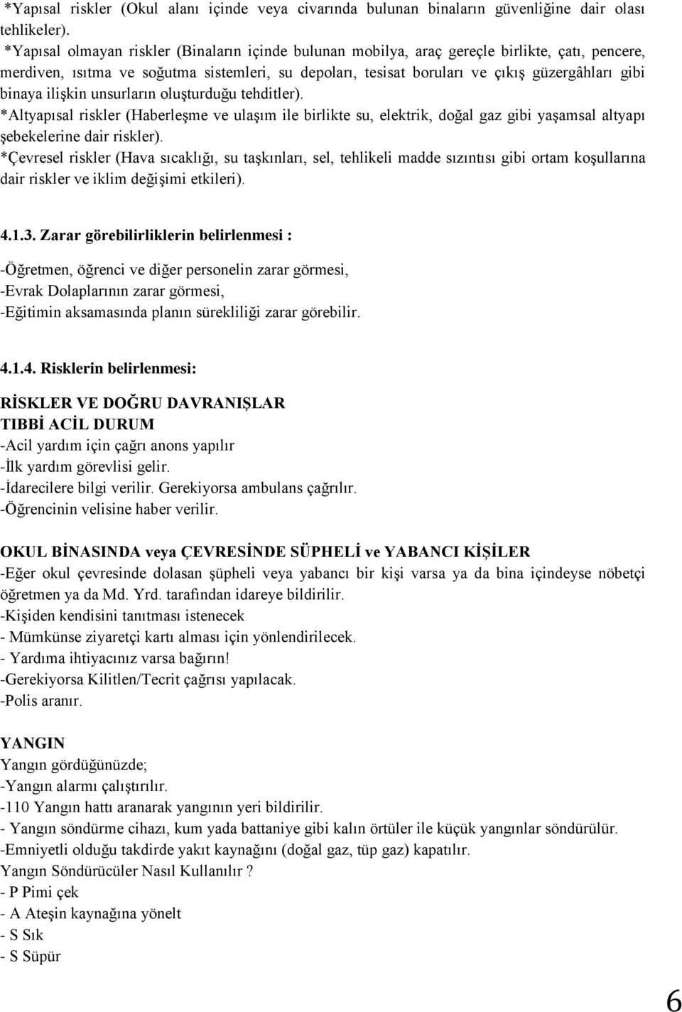 binaya ilişkin unsurların oluşturduğu tehditler). *Altyapısal riskler (Haberleşme ve ulaşım ile birlikte su, elektrik, doğal gaz gibi yaşamsal altyapı şebekelerine dair riskler).