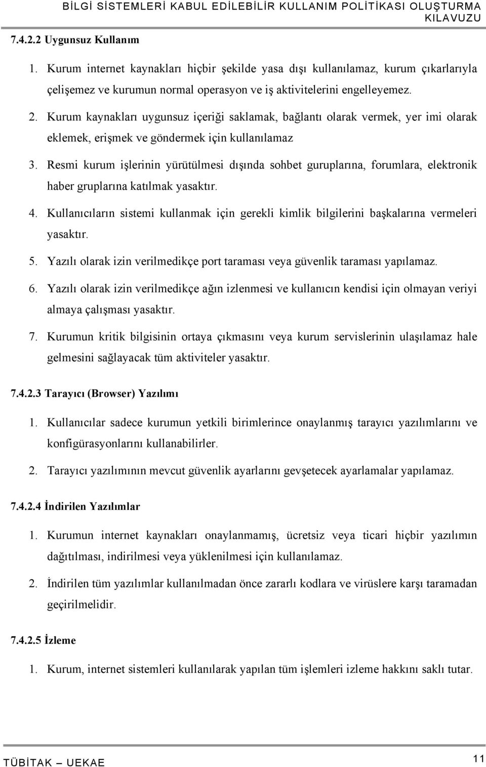 Resmi kurum işlerinin yürütülmesi dışında sohbet guruplarına, forumlara, elektronik haber gruplarına katılmak yasaktır. 4.