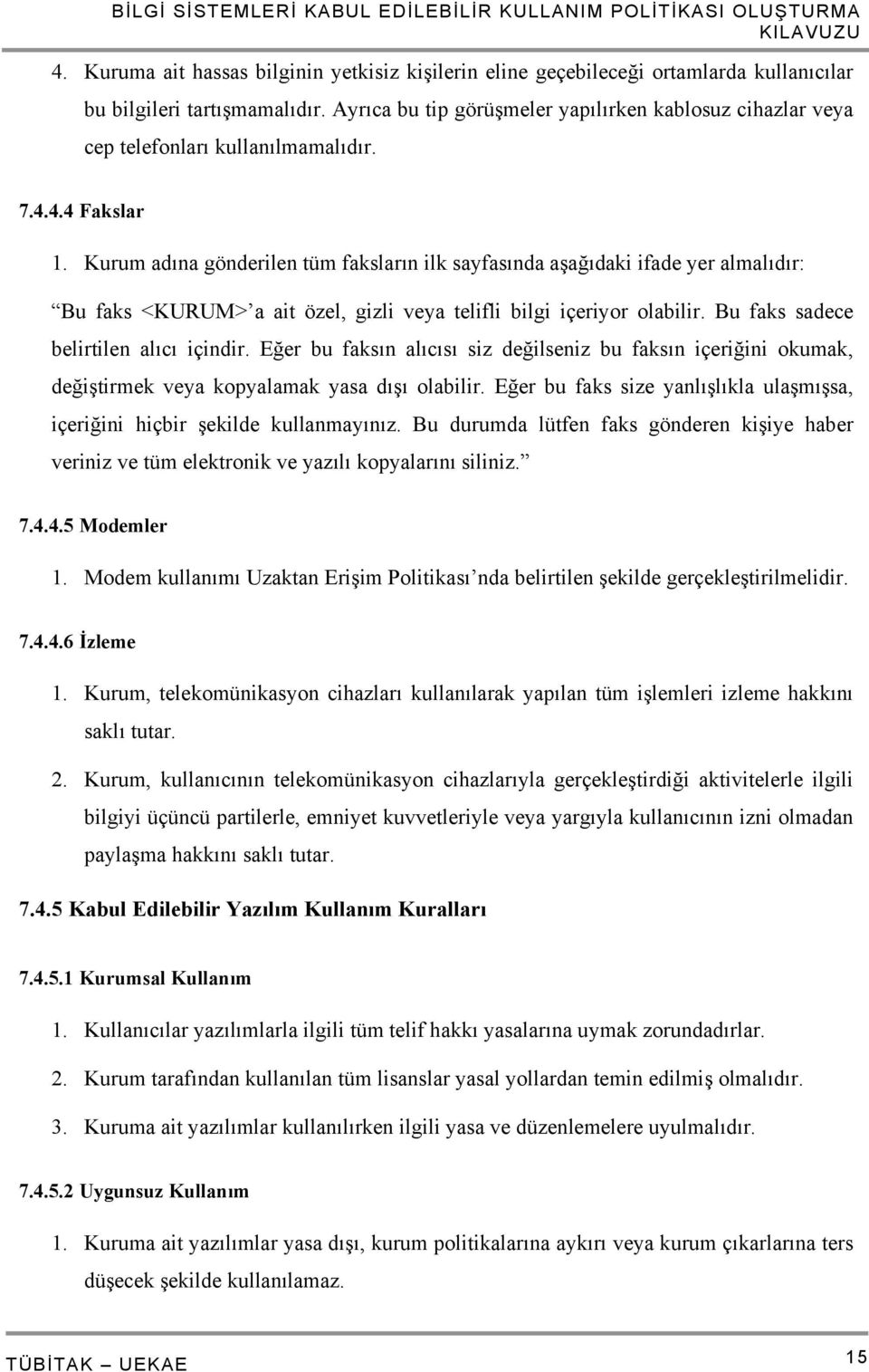 Kurum adına gönderilen tüm faksların ilk sayfasında aşağıdaki ifade yer almalıdır: Bu faks <KURUM> a ait özel, gizli veya telifli bilgi içeriyor olabilir. Bu faks sadece belirtilen alıcı içindir.