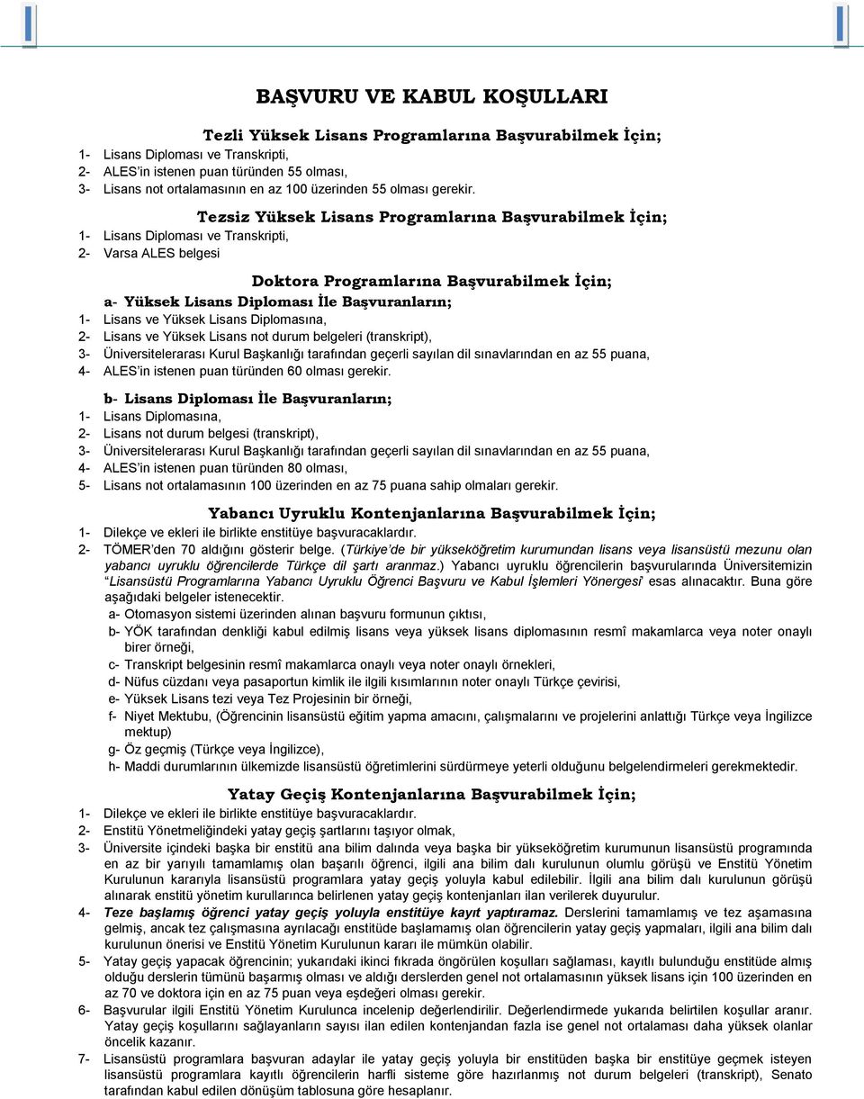 Tezsiz Yüksek Lisans Programlarına Başvurabilmek İçin; 1 Lisans Diploması ve Transkripti, 2 Varsa ALES belgesi Doktora Programlarına Başvurabilmek İçin; a Yüksek Lisans Diploması İle Başvuranların; 1