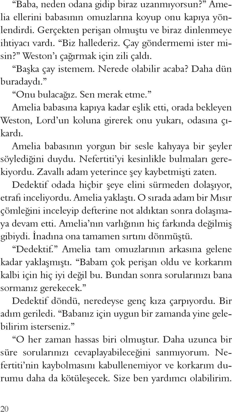 Amelia babasına kapıya kadar eşlik etti, orada bekleyen Weston, Lord un koluna girerek onu yukarı, odasına çıkardı. Amelia babasının yorgun bir sesle kahyaya bir şeyler söylediğini duydu.