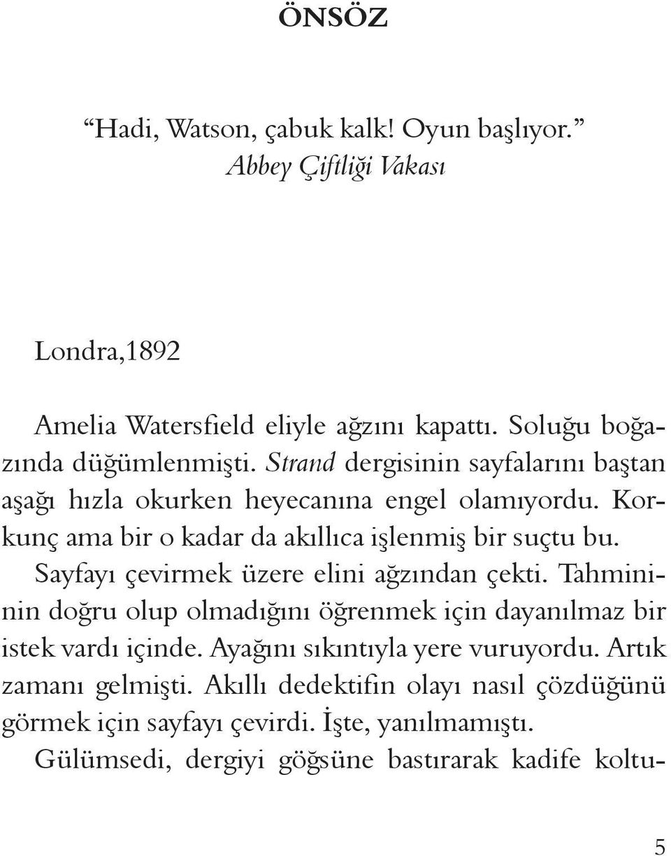 Sayfayı çevirmek üzere elini ağzından çekti. Tahmininin doğru olup olmadığını öğrenmek için dayanılmaz bir istek vardı içinde.