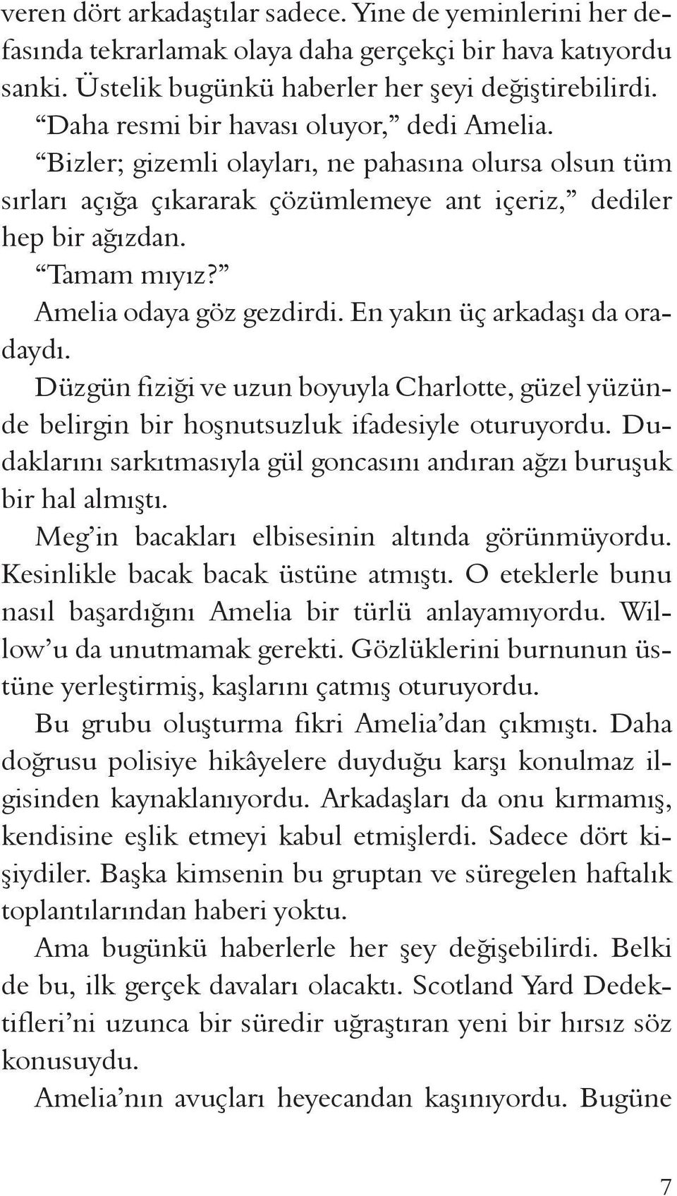 Amelia odaya göz gezdirdi. En yakın üç arkadaşı da oradaydı. Düzgün fiziği ve uzun boyuyla Charlotte, güzel yüzünde belirgin bir hoşnutsuzluk ifadesiyle oturuyordu.