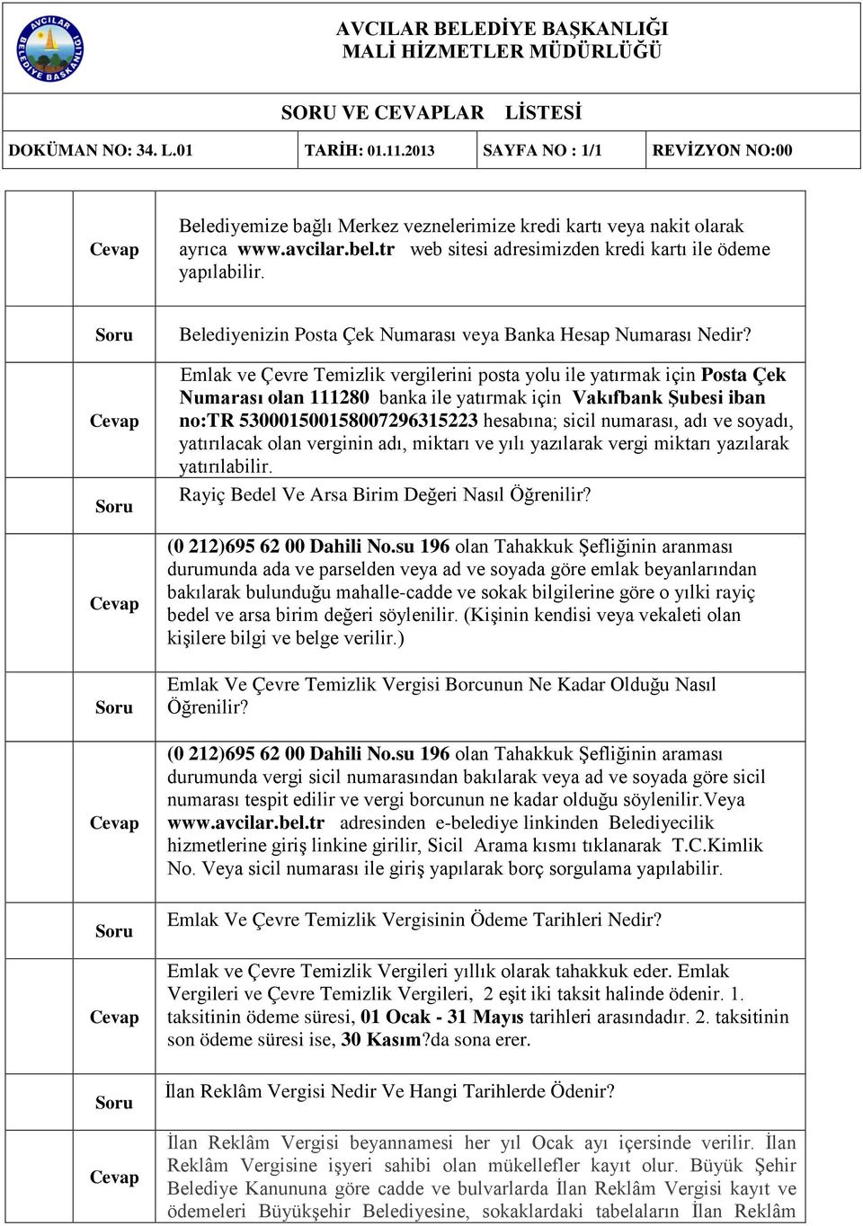 Emlak ve Çevre Temizlik vergilerini posta yolu ile yatırmak için Posta Çek Numarası olan 111280 banka ile yatırmak için Vakıfbank Şubesi iban no:tr 530001500158007296315223 hesabına; sicil numarası,