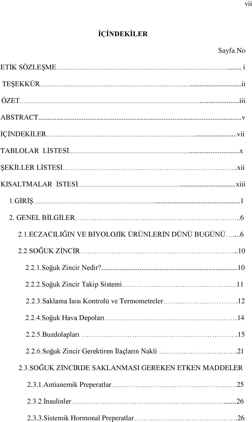 ..11 2.2.3.Saklama Isısı Kontrolü ve Termometreler.12 2.2.4.Soğuk Hava Depoları.14 2.2.5.Buzdolapları..15 2.2.6.Soğuk Zincir Gerektiren İlaçların Nakli...21 2.3.SOĞUK ZİNCİRDE SAKLANMASI GEREKEN ETKEN MADDELER 2.