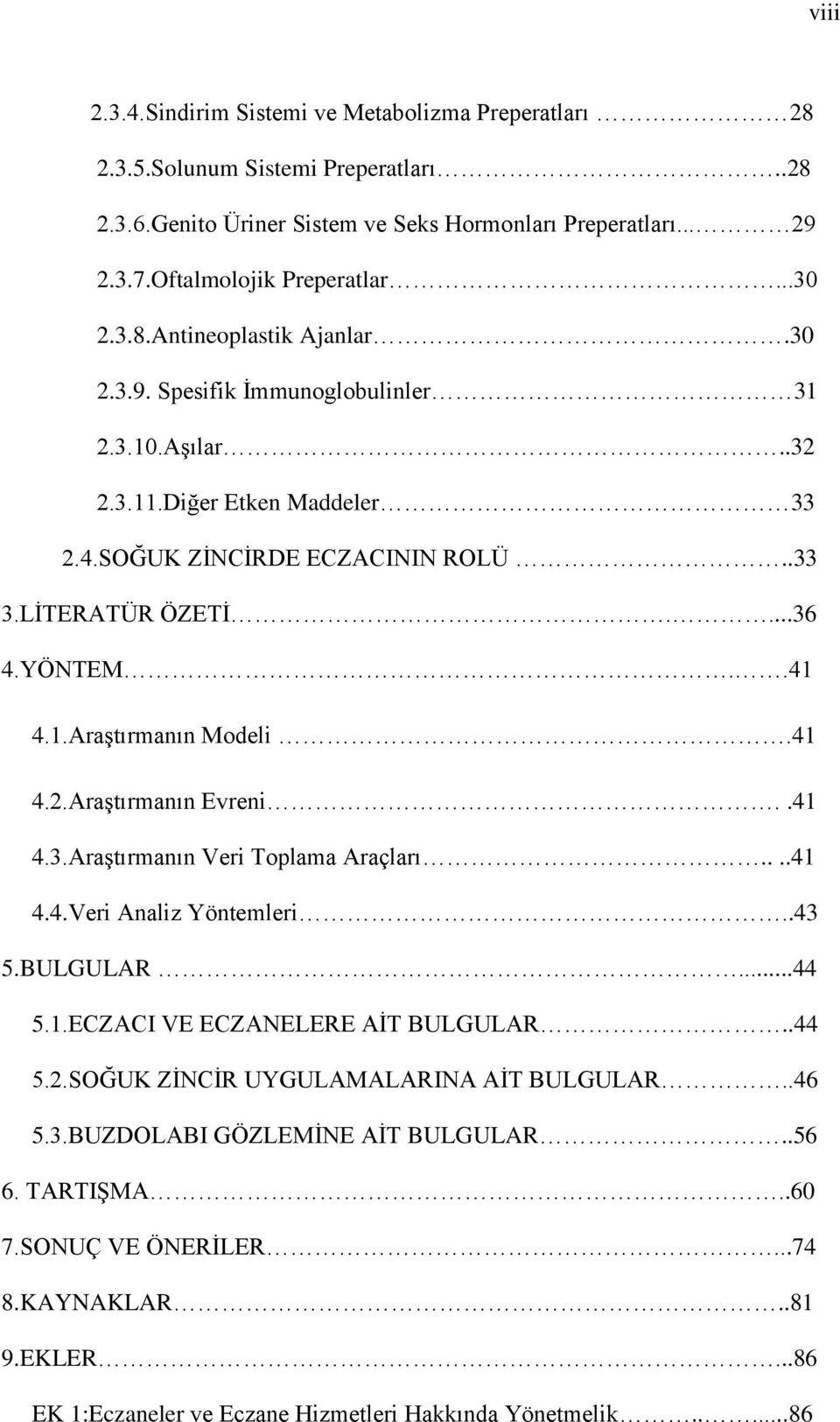 41 4.2.Araştırmanın Evreni..41 4.3.Araştırmanın Veri Toplama Araçları....41 4.4.Veri Analiz Yöntemleri..43 5.BULGULAR...44 5.1.ECZACI VE ECZANELERE AİT BULGULAR..44 5.2.SOĞUK ZİNCİR UYGULAMALARINA AİT BULGULAR.