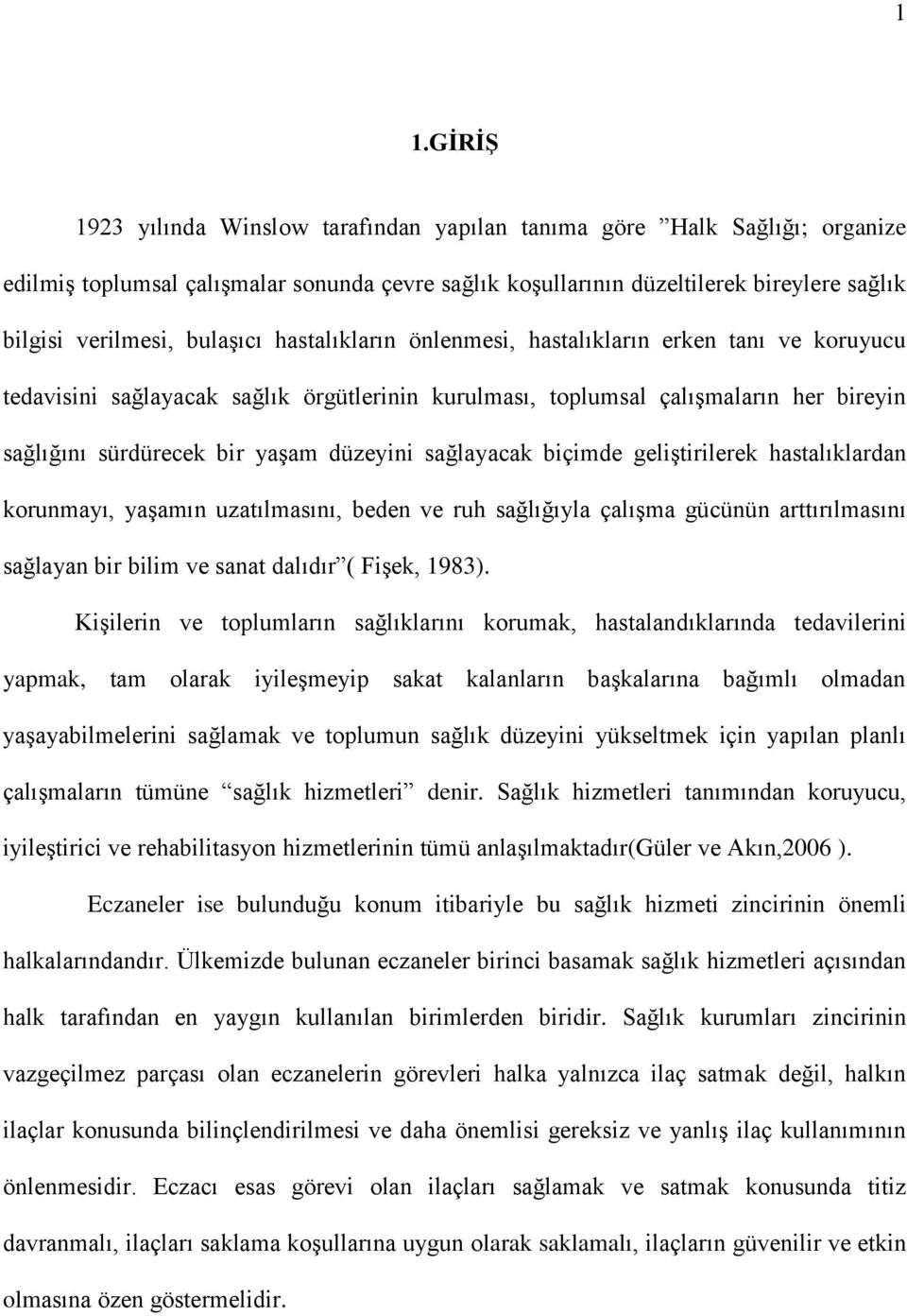 sağlayacak biçimde geliştirilerek hastalıklardan korunmayı, yaşamın uzatılmasını, beden ve ruh sağlığıyla çalışma gücünün arttırılmasını sağlayan bir bilim ve sanat dalıdır ( Fişek, 1983).