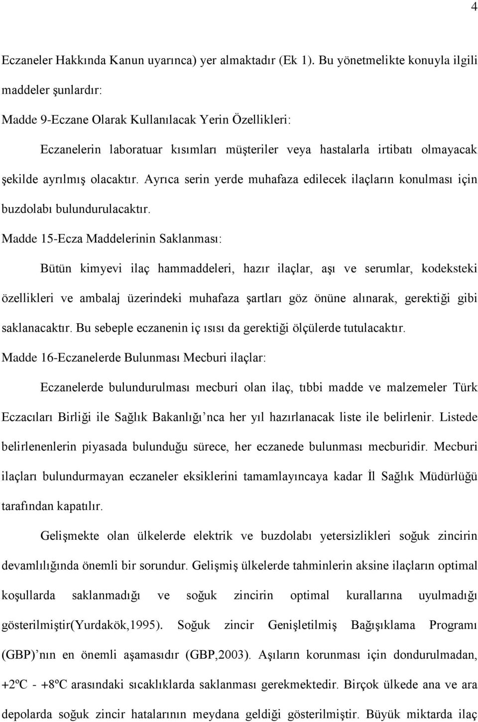 ayrılmış olacaktır. Ayrıca serin yerde muhafaza edilecek ilaçların konulması için buzdolabı bulundurulacaktır.