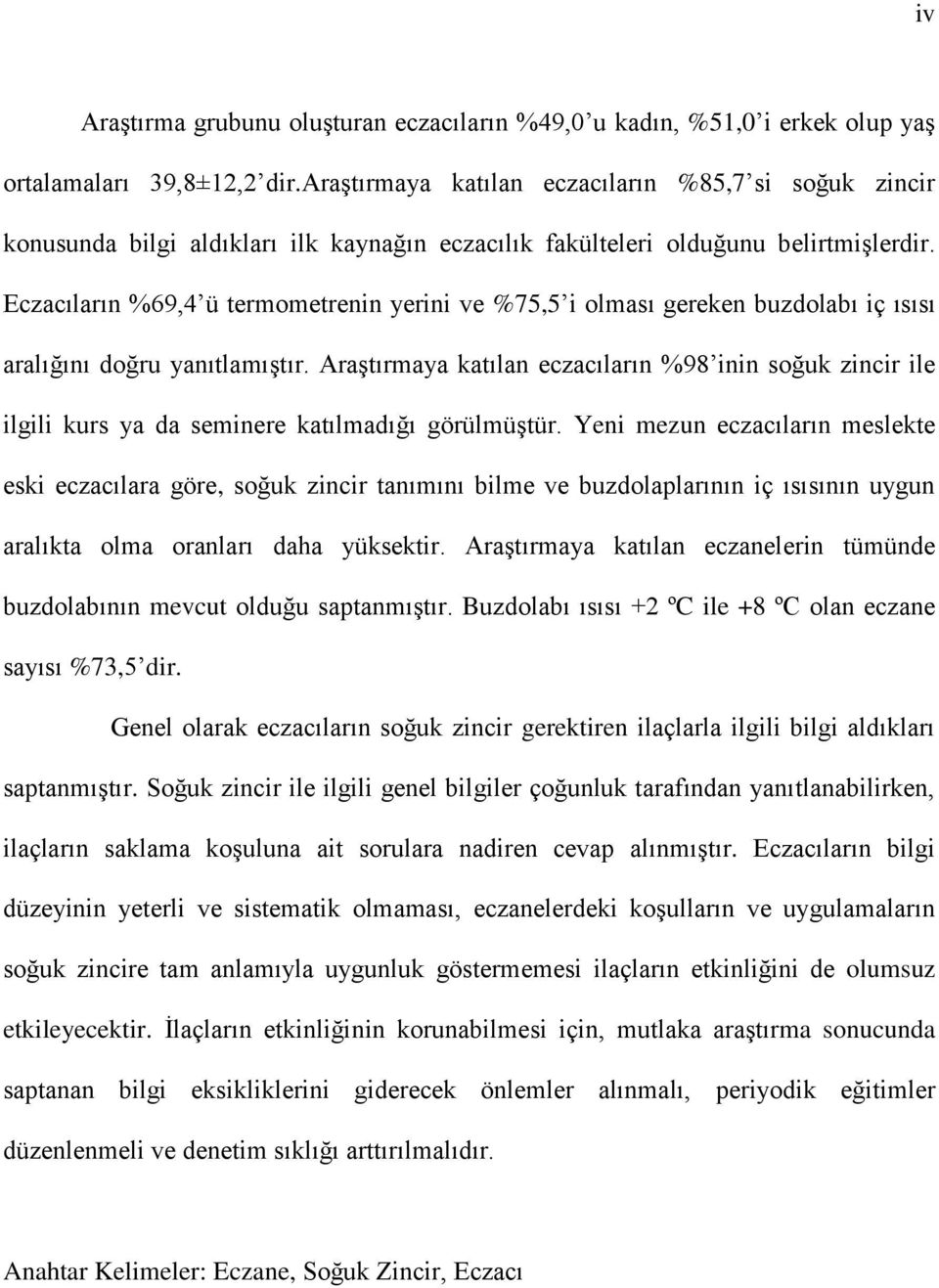 Eczacıların %69,4 ü termometrenin yerini ve %75,5 i olması gereken buzdolabı iç ısısı aralığını doğru yanıtlamıştır.