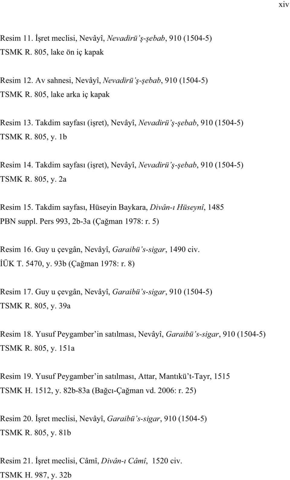 Guy u çevgân, Nevâyî, Garaibü s-sigar, 1490 civ. Resim 17. Guy u çevgân, Nevâyî, Garaibü s-sigar, 910 (1504-5) TSMK R. 805, y. 39a Resim 18.