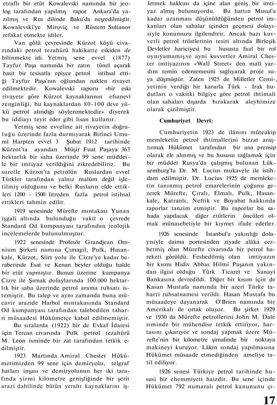 Yetmiş sene evvel (1877) Tayfur Paşa namında bir zatın tünel açarak basit bir tesisatla epiyce petrol istihsal ettiği Tayfur Paşa'nın oğlundan naklen rivayet edilmektedir.