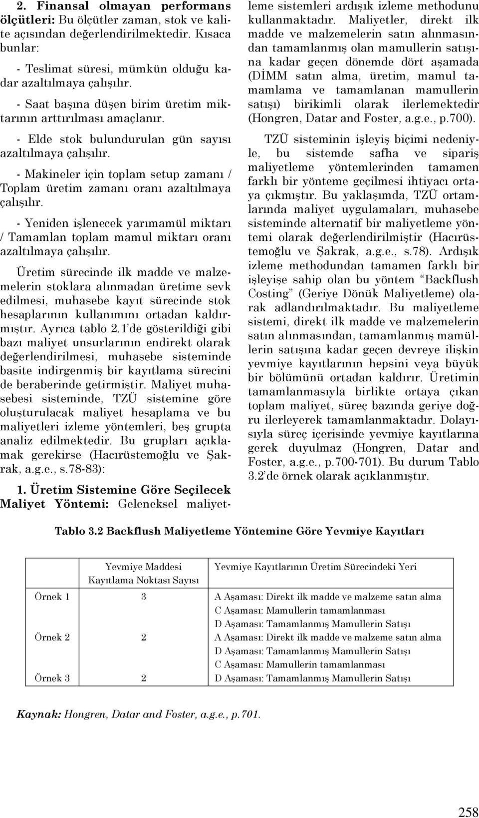 - Makineler için toplam setup zamanı / Toplam üretim zamanı oranı azaltılmaya çalışılır. - Yeniden işlenecek yarımamül miktarı / Tamamlan toplam mamul miktarı oranı azaltılmaya çalışılır.