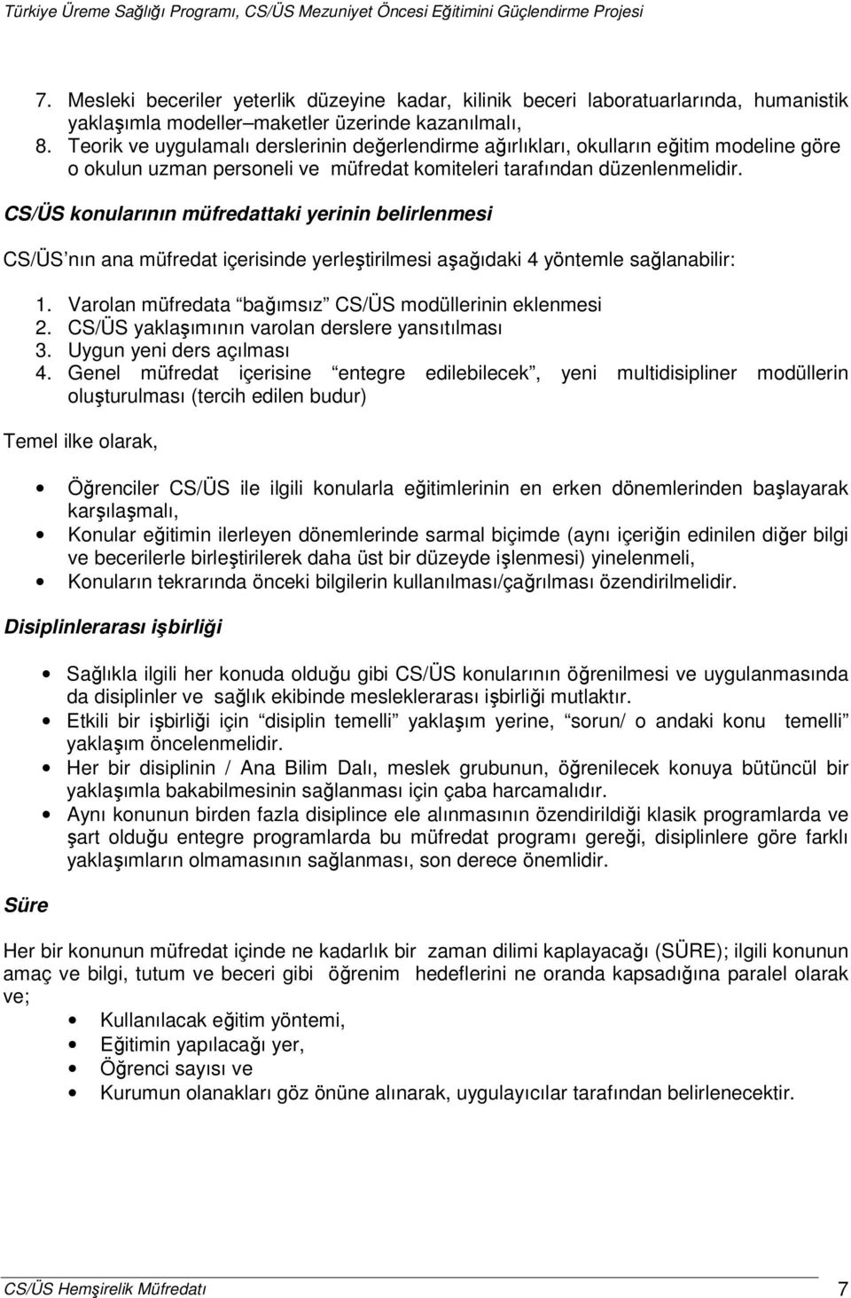 CS/ÜS konularının müfredattaki yerinin belirlenmesi CS/ÜS nın ana müfredat içerisinde yerleştirilmesi aşağıdaki 4 yöntemle sağlanabilir: 1. Varolan müfredata bağımsız CS/ÜS modüllerinin eklenmesi 2.