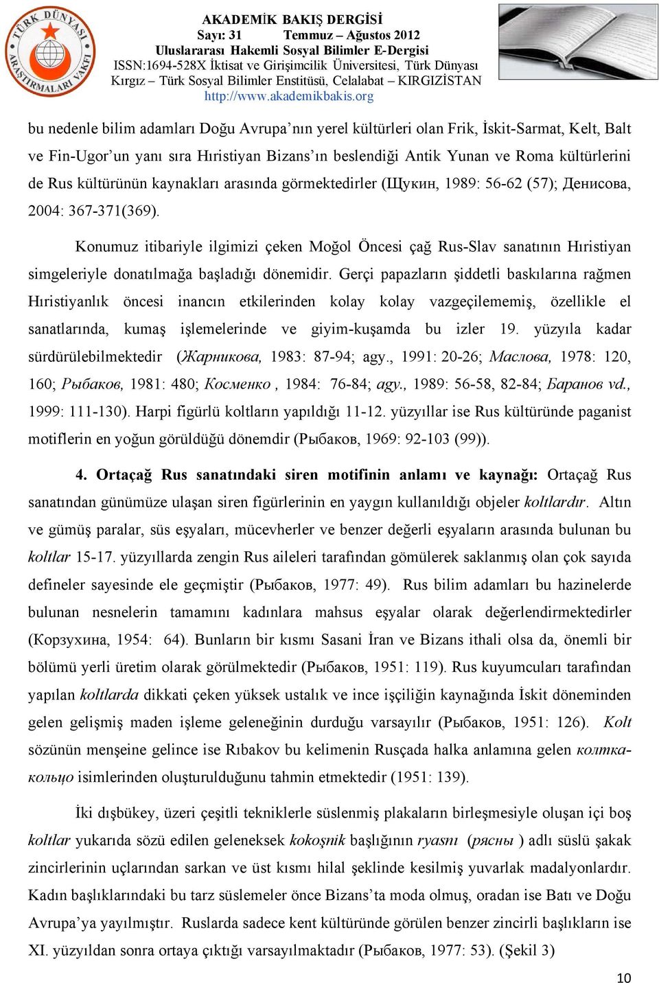 Konumuz itibariyle ilgimizi çeken Moğol Öncesi çağ Rus-Slav sanatının Hıristiyan simgeleriyle donatılmağa başladığı dönemidir.