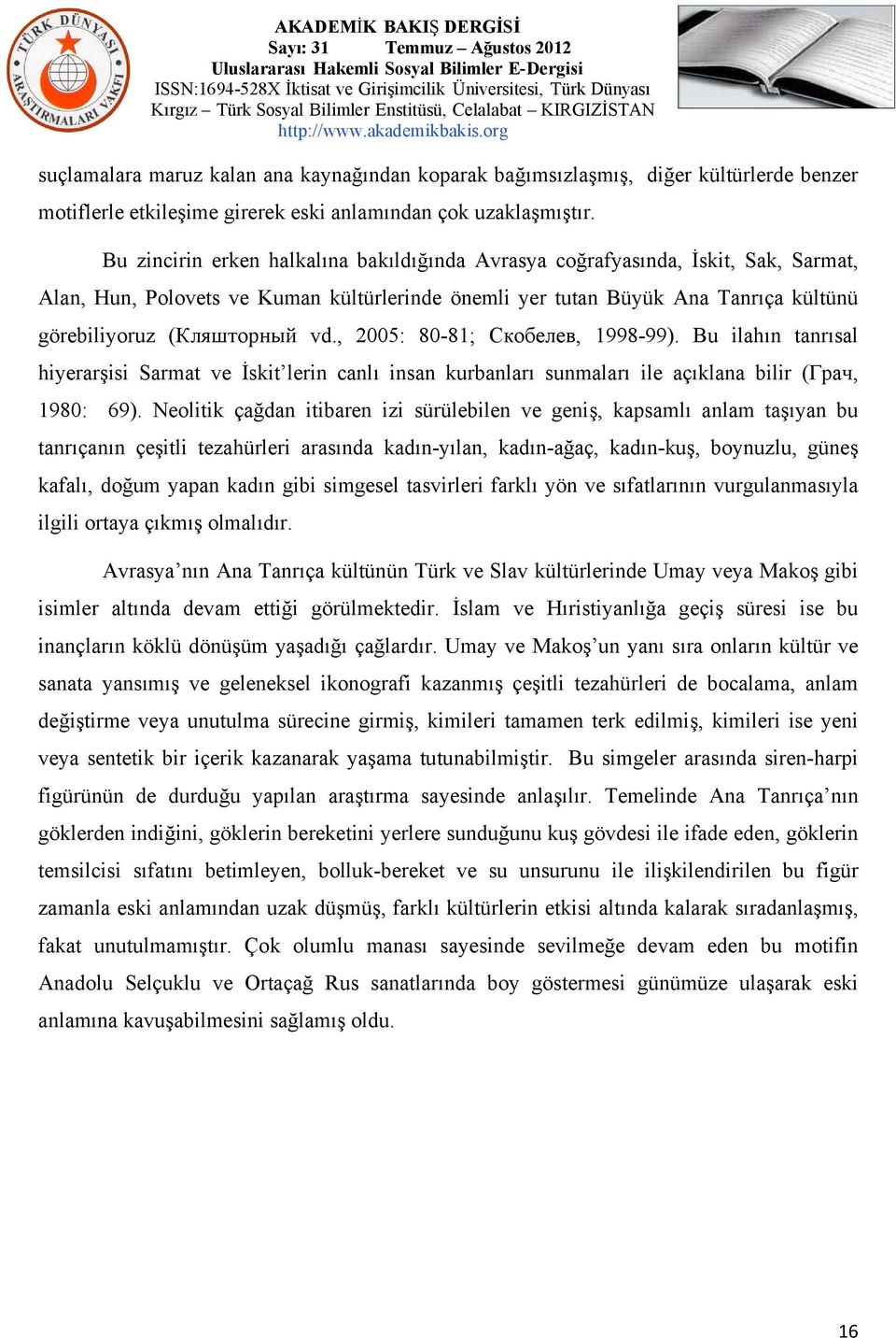 , 2005: 80-81; Скобелев, 1998-99). Bu ilahın tanrısal hiyerarşisi Sarmat ve İskit lerin canlı insan kurbanları sunmaları ile açıklana bilir (Грач, 1980: 69).