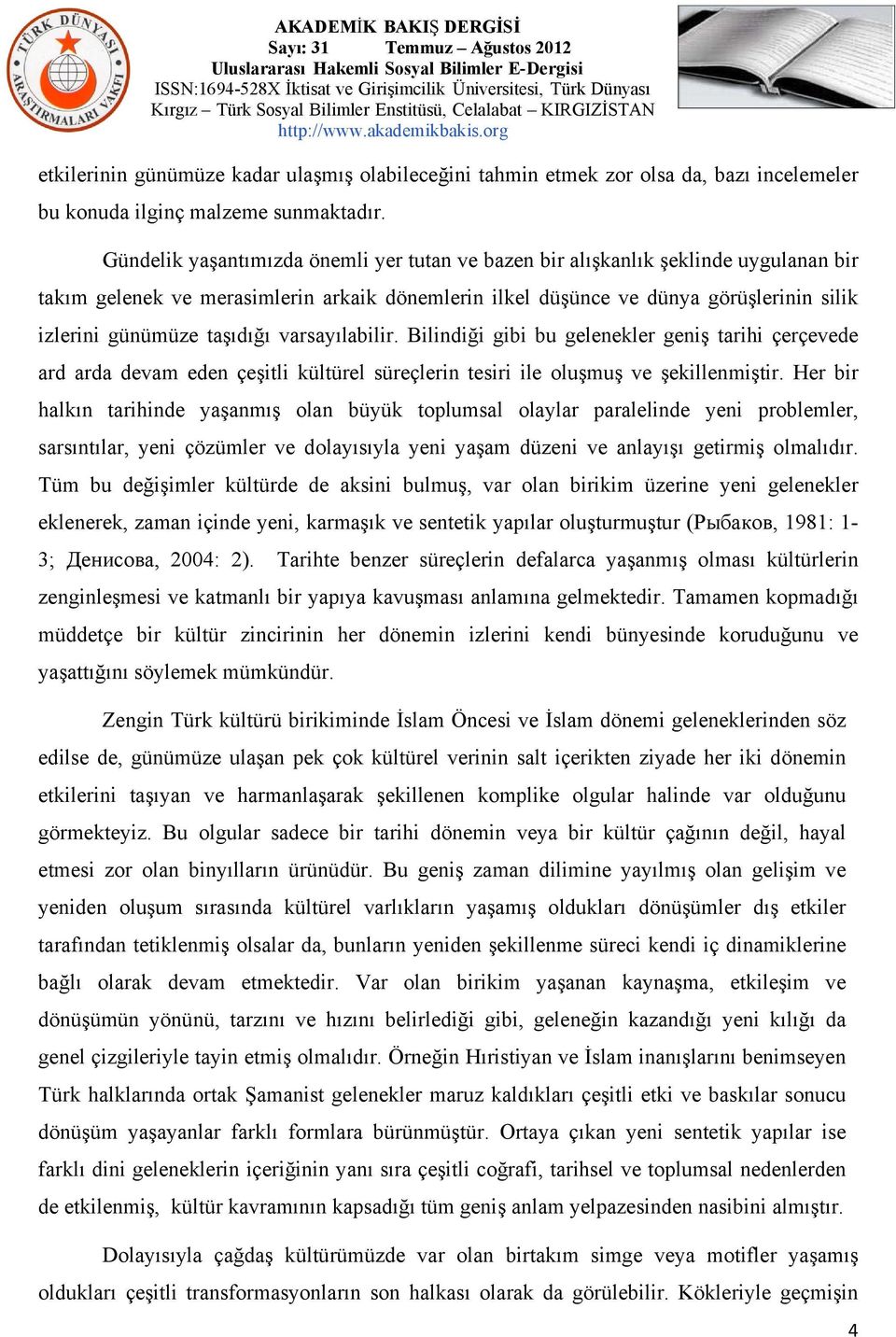 taşıdığı varsayılabilir. Bilindiği gibi bu gelenekler geniş tarihi çerçevede ard arda devam eden çeşitli kültürel süreçlerin tesiri ile oluşmuş ve şekillenmiştir.