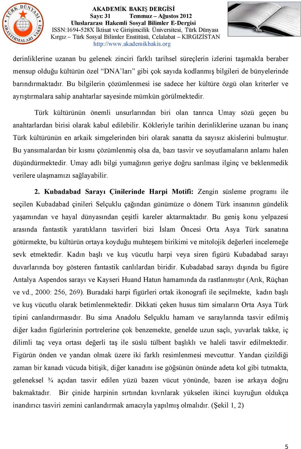 Türk kültürünün önemli unsurlarından biri olan tanrıca Umay sözü geçen bu anahtarlardan birisi olarak kabul edilebilir.