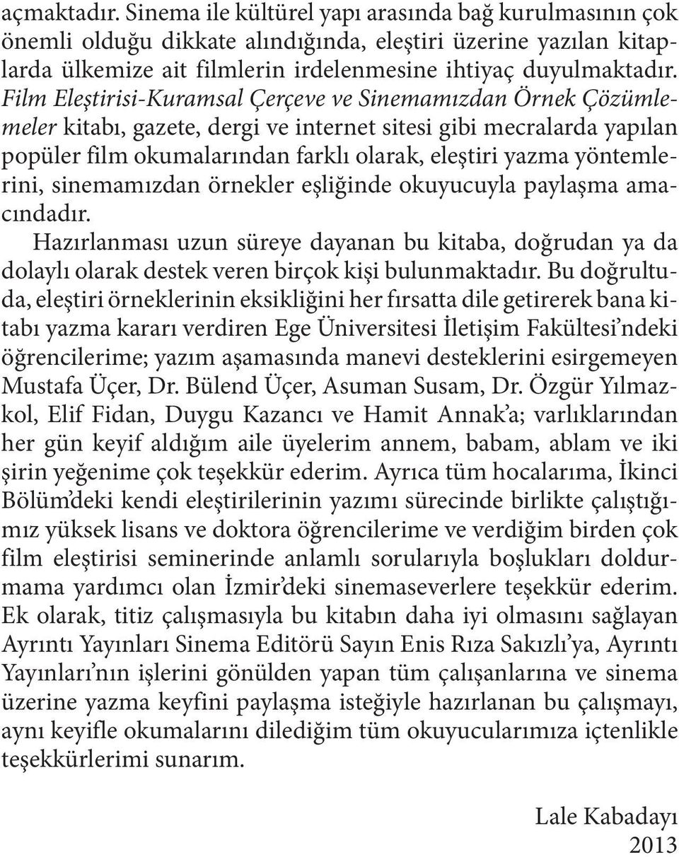 yöntemlerini, sinemamızdan örnekler eşliğinde okuyucuyla paylaşma amacındadır. Hazırlanması uzun süreye dayanan bu kitaba, doğrudan ya da dolaylı olarak destek veren birçok kişi bulunmaktadır.