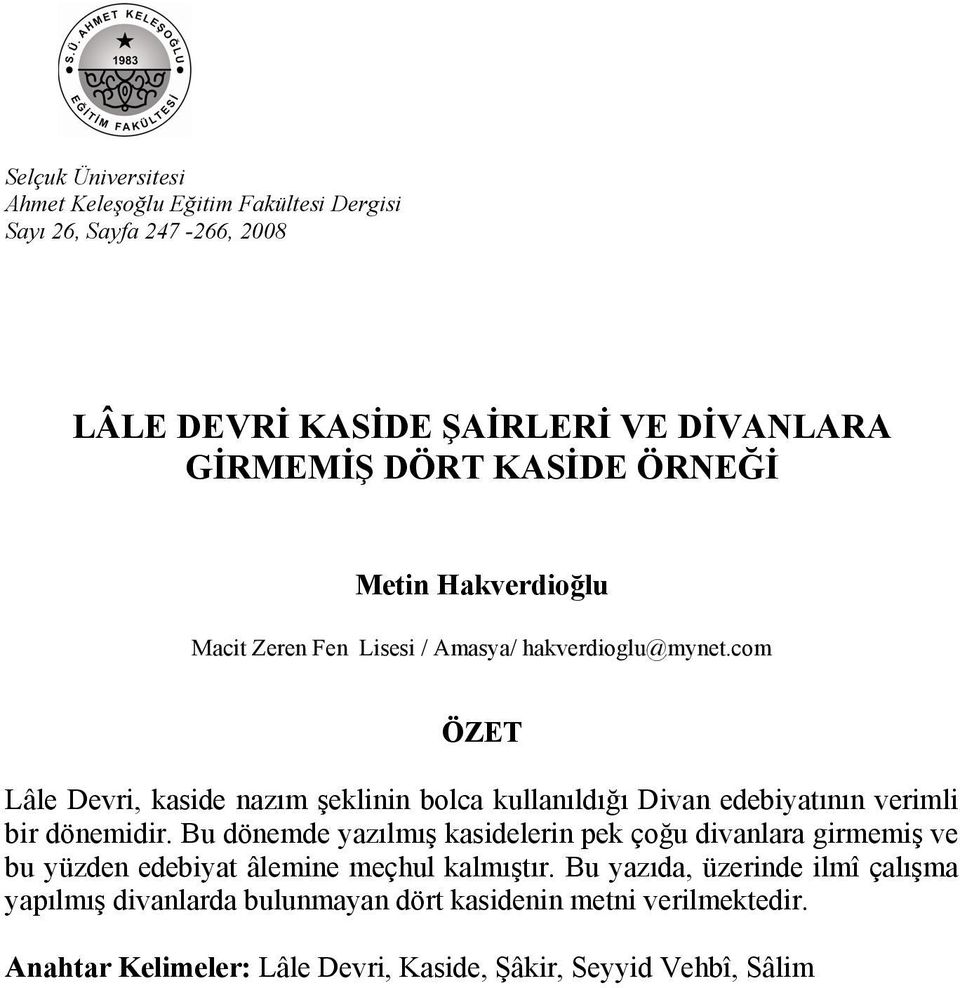 com ÖZET Lâle Devri, kaside nazım şeklinin bolca kullanıldığı Divan edebiyatının verimli bir dönemidir.