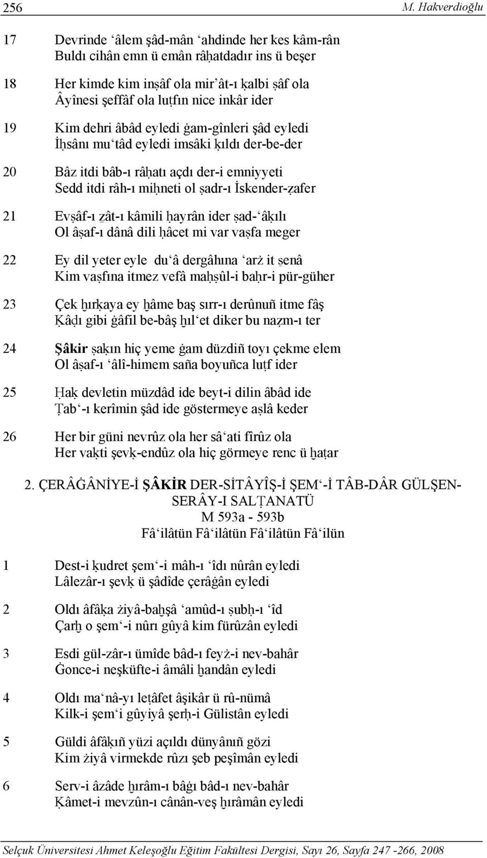 19 Kim dehri âbâd eyledi ġam-gînleri şâd eyledi İḥsânı mu tâd eyledi imsâki ḳıldı der-be-der 20 Bâz itdi bâb-ı râḥatı açdı der-i emniyyeti Sedd itdi râh-ı miḥneti ol ṣadr-ı İskender-ẓafer 21 Evṣâf-ı