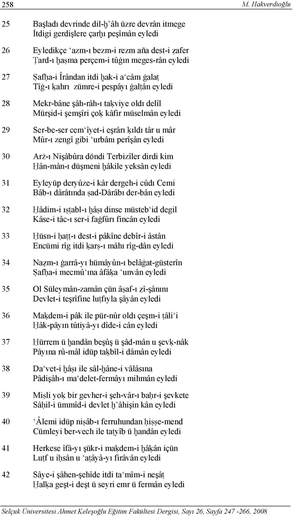 Ṣafḥa-i Îrândan itdi ḫak-i a câm ġalaṭ Tîġ-ı ḳahrı zümre-i pespâyı ġalṭân eyledi 28 Mekr-bâne şâh-râh-ı taḳviye oldı delîl Mürşid-i şemşîri çoḳ kâfir müselmân eyledi 29 Ser-be-ser cem îyet-i eşrârı