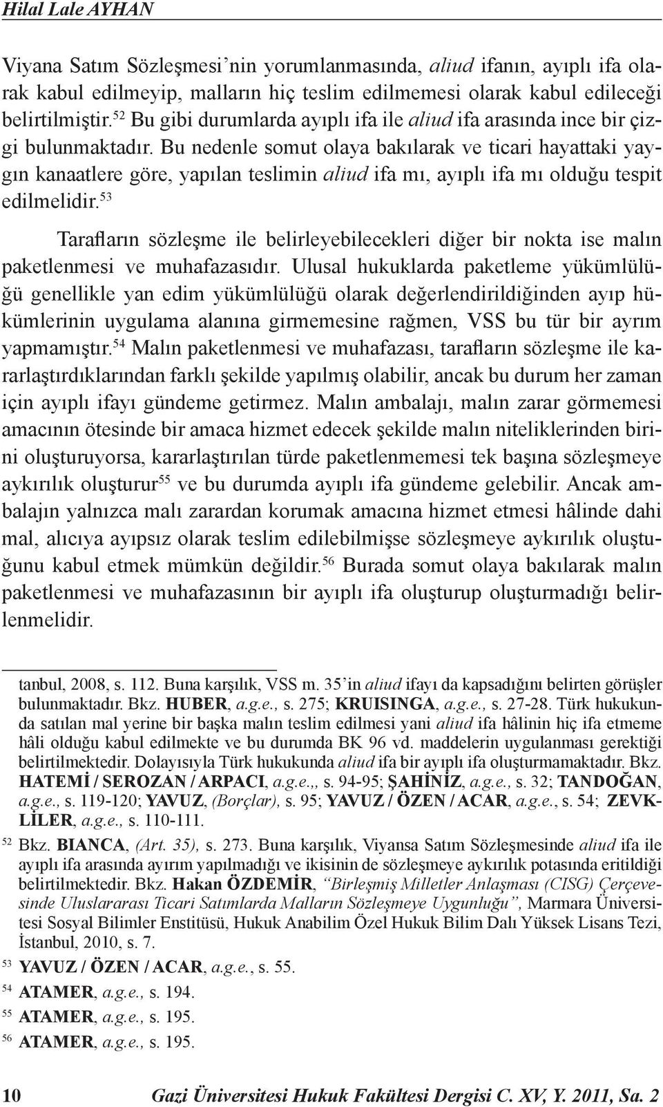 Bu nedenle somut olaya bakılarak ve ticari hayattaki yaygın kanaatlere göre, yapılan teslimin aliud ifa mı, ayıplı ifa mı olduğu tespit edilmelidir.