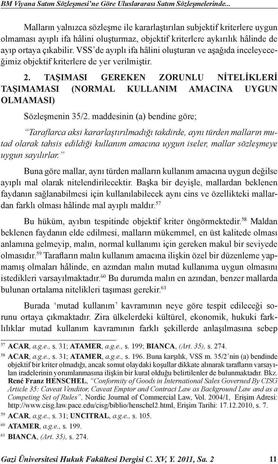 VSS de ayıplı ifa hâlini oluşturan ve aşağıda inceleyeceğimiz objektif kriterlere de yer verilmiştir. 2.