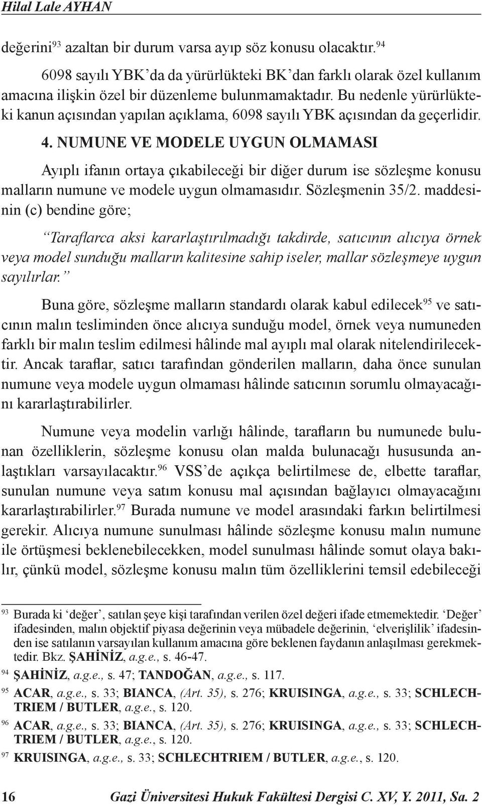 Bu nedenle yürürlükteki kanun açısından yapılan açıklama, 6098 sayılı YBK açısından da geçerlidir. 4.