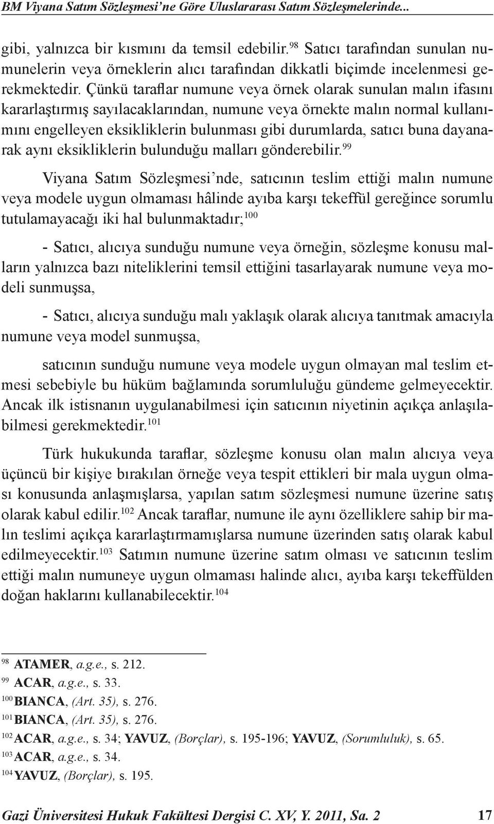 Çünkü taraflar numune veya örnek olarak sunulan malın ifasını kararlaştırmış sayılacaklarından, numune veya örnekte malın normal kullanımını engelleyen eksikliklerin bulunması gibi durumlarda, satıcı