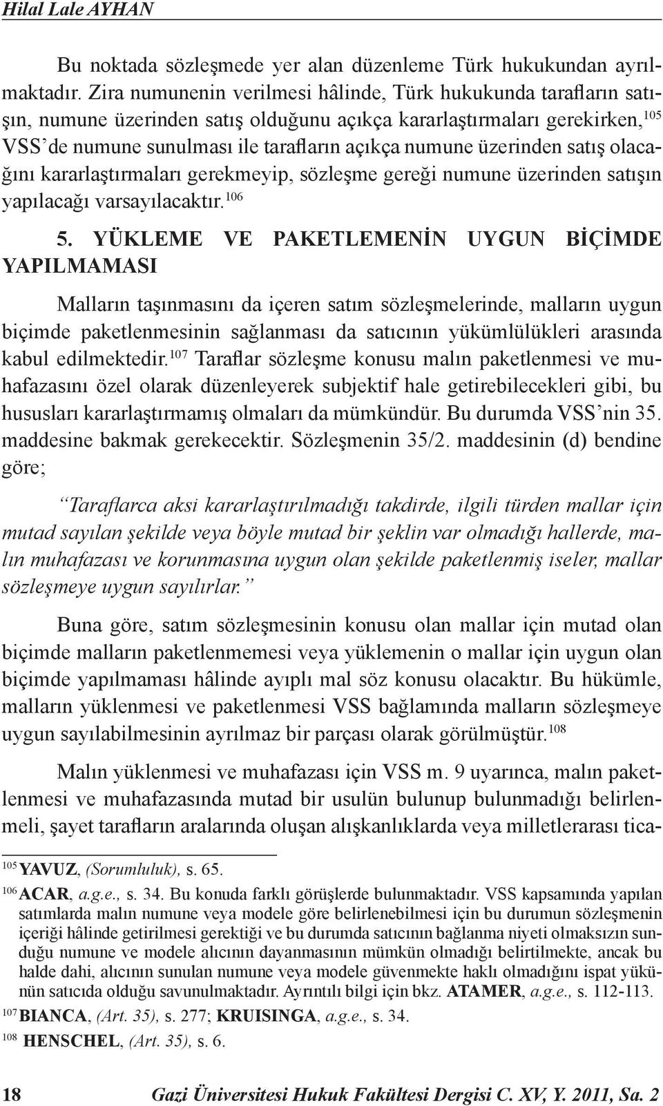 üzerinden satış olacağını kararlaştırmaları gerekmeyip, sözleşme gereği numune üzerinden satışın yapılacağı varsayılacaktır. 106 5.