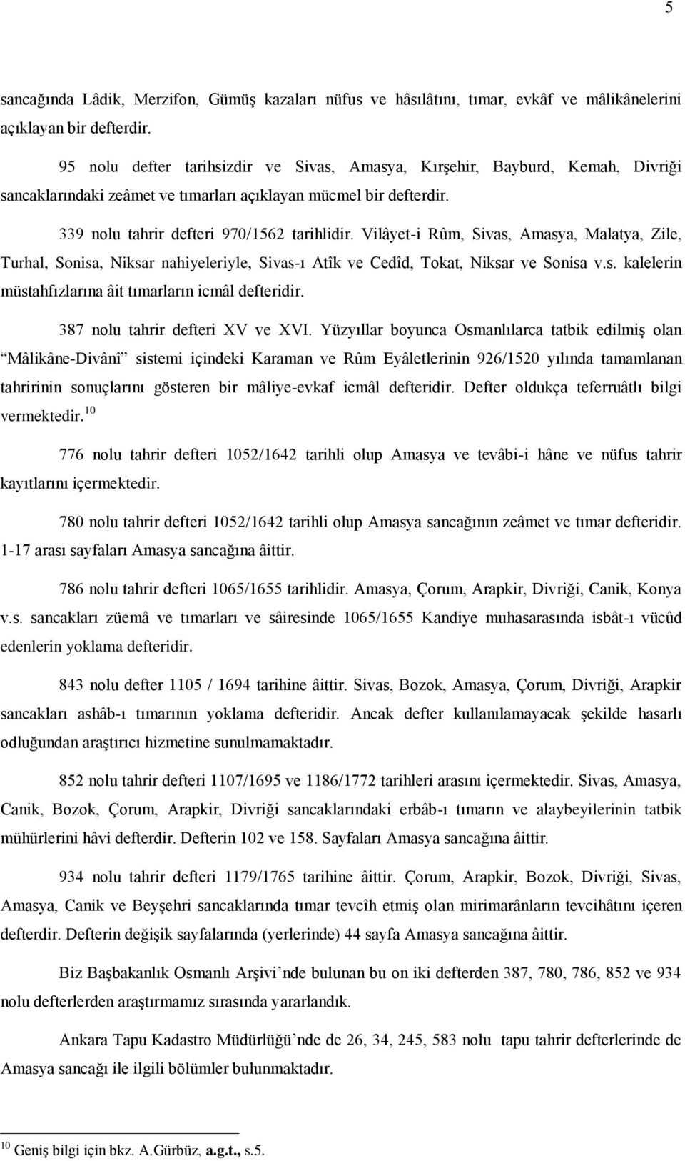 Vilâyet-i Rûm, Sivas, Amasya, Malatya, Zile, Turhal, Sonisa, Niksar nahiyeleriyle, Sivas-ı Atîk ve Cedîd, Tokat, Niksar ve Sonisa v.s. kalelerin müstahfızlarına âit tımarların icmâl defteridir.