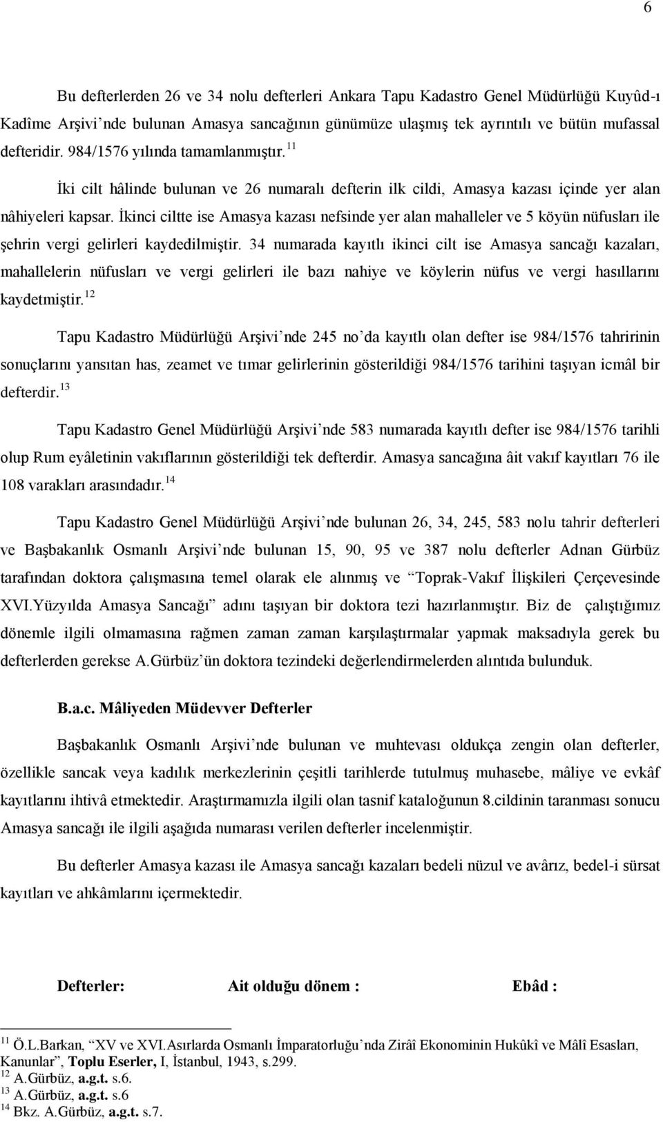 İkinci ciltte ise Amasya kazası nefsinde yer alan mahalleler ve 5 köyün nüfusları ile şehrin vergi gelirleri kaydedilmiştir.