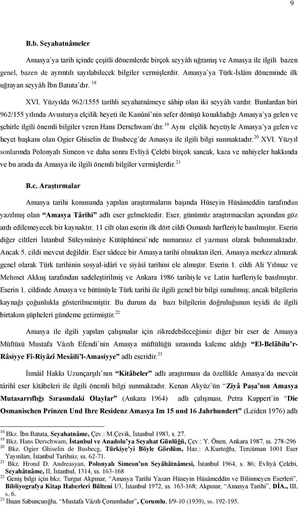 Bunlardan biri 962/155 yılında Avusturya elçilik heyeti ile Kanûnî nin sefer dönüşü konakladığı Amasya ya gelen ve şehirle ilgili önemli bilgiler veren Hans Derschwam dır.