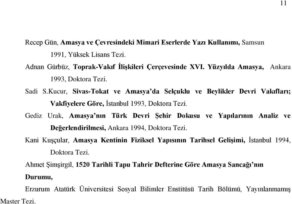 Gediz Urak, Amasya nın Türk Devri Şehir Dokusu ve Yapılarının Analiz ve Değerlendirilmesi, Ankara 1994, Doktora Tezi.