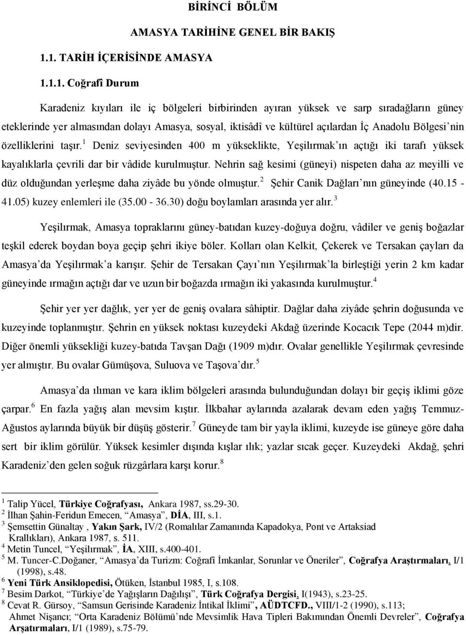 kültürel açılardan İç Anadolu Bölgesi nin özelliklerini taşır. 1 Deniz seviyesinden 400 m yükseklikte, Yeşilırmak ın açtığı iki tarafı yüksek kayalıklarla çevrili dar bir vâdide kurulmuştur.