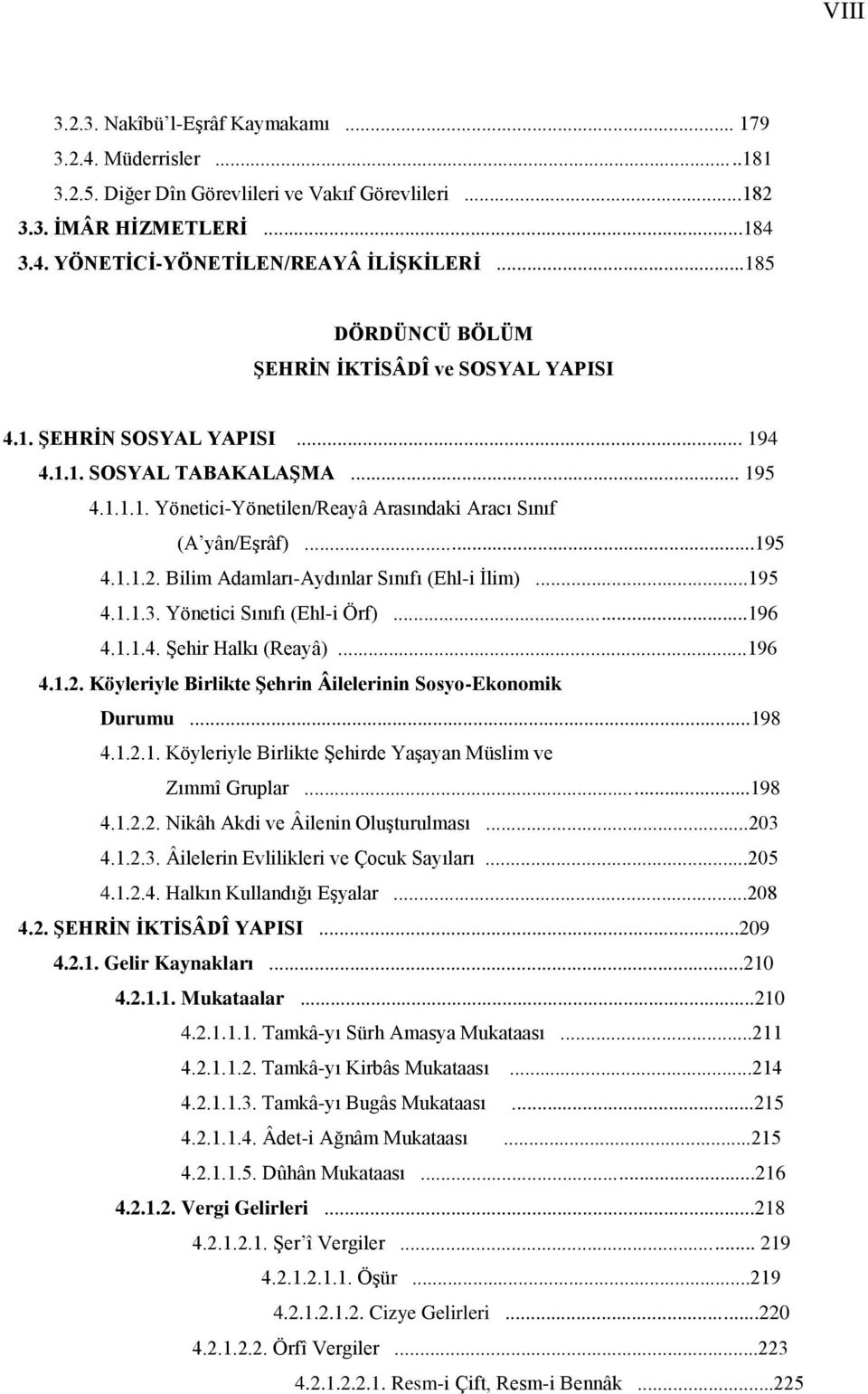 Bilim Adamları-Aydınlar Sınıfı (Ehl-i İlim)...195 4.1.1.3. Yönetici Sınıfı (Ehl-i Örf)...196 4.1.1.4. Şehir Halkı (Reayâ)...196 4.1.2. Köyleriyle Birlikte Şehrin Âilelerinin Sosyo-Ekonomik Durumu.