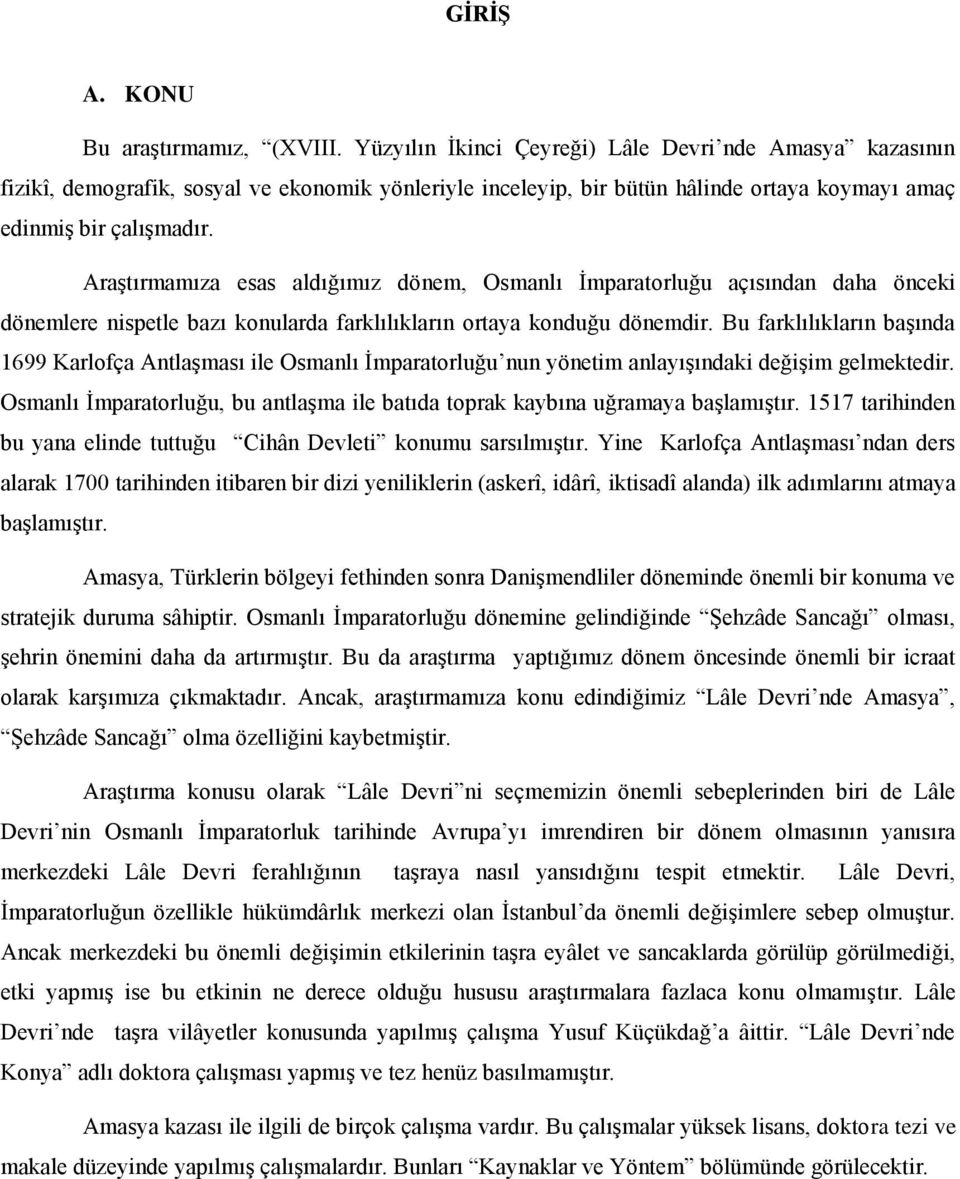 Araştırmamıza esas aldığımız dönem, Osmanlı İmparatorluğu açısından daha önceki dönemlere nispetle bazı konularda farklılıkların ortaya konduğu dönemdir.