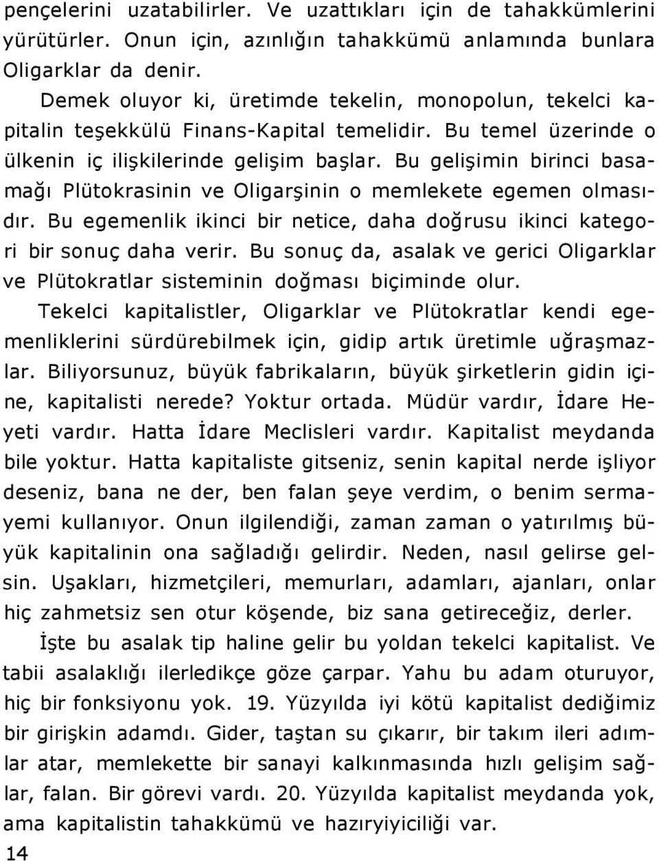 Bu gelişimin birinci basamağı Plütokrasinin ve Oligarşinin o memlekete egemen olmasıdır. Bu egemenlik ikinci bir netice, daha doğrusu ikinci kategori bir sonuç daha verir.