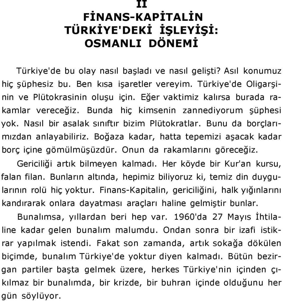 Bunu da borçlarımızdan anlayabiliriz. Boğaza kadar, hatta tepemizi aşacak kadar borç içine gömülmüşüzdür. Onun da rakamlarını göreceğiz. Gericiliği artık bilmeyen kalmadı.