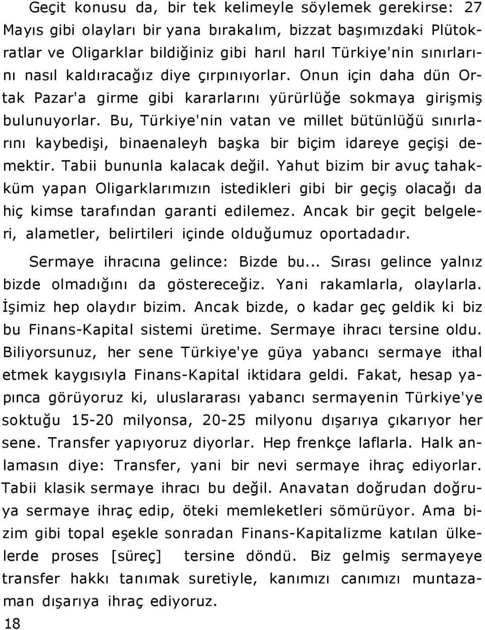 Bu, Türkiye'nin vatan ve millet bütünlüğü sınırlarını kaybedişi, binaenaleyh başka bir biçim idareye geçişi demektir. Tabii bununla kalacak değil.