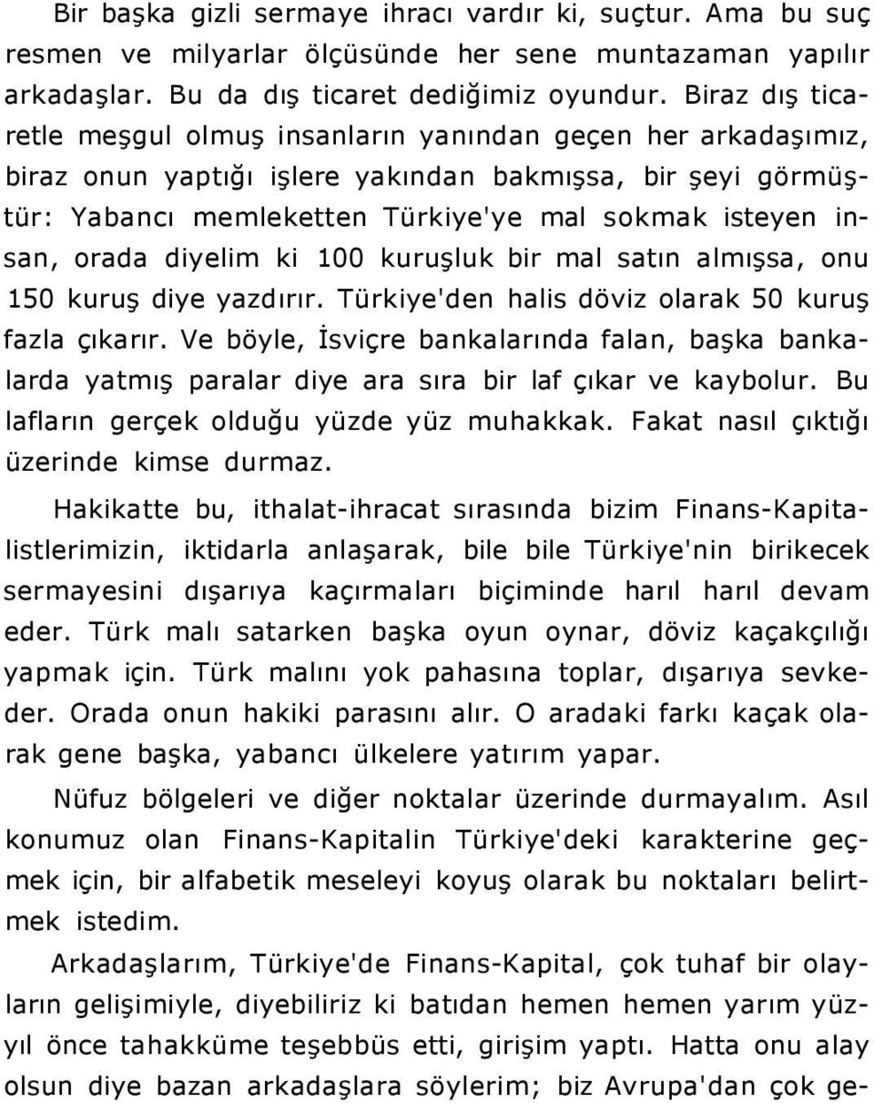 orada diyelim ki 100 kuruşluk bir mal satın almışsa, onu 150 kuruş diye yazdırır. Türkiye'den halis döviz olarak 50 kuruş fazla çıkarır.