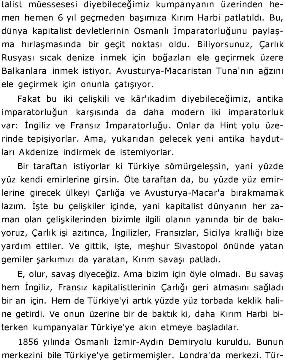 Biliyorsunuz, Çarlık Rusyası sıcak denize inmek için boğazları ele geçirmek üzere Balkanlara inmek istiyor. Avusturya-Macaristan Tuna'nın ağzını ele geçirmek için onunla çatışıyor.