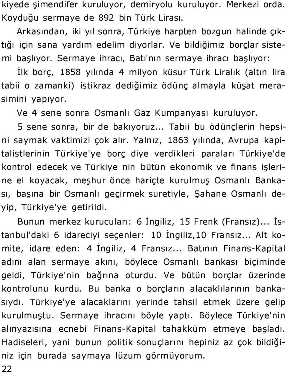 Sermaye ihracı, Batı'nın sermaye ihracı başlıyor: İlk borç, 1858 yılında 4 milyon küsur Türk Liralık (altın lira tabii o zamanki) istikraz dediğimiz ödünç almayla küşat merasimini yapıyor.