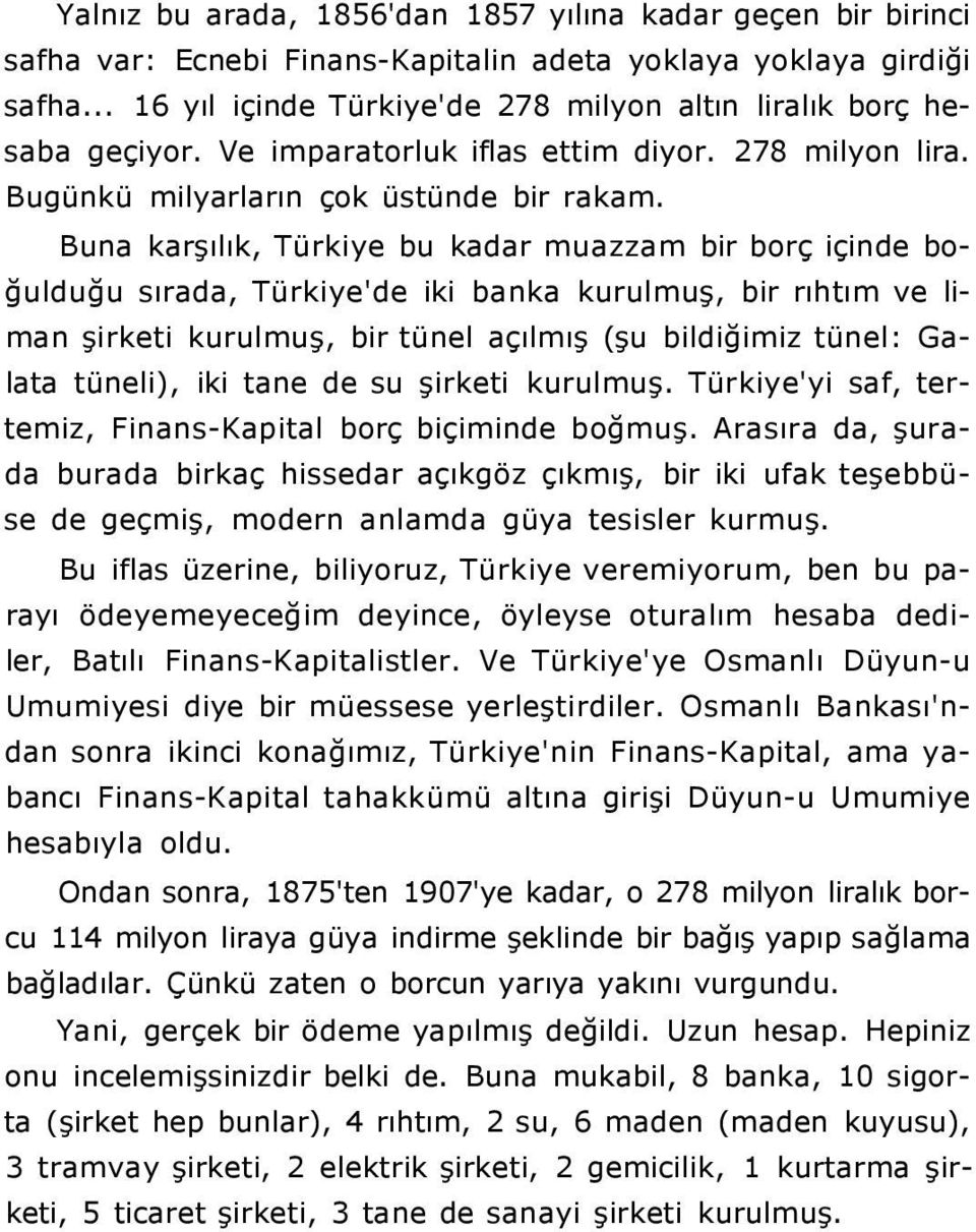 Buna karşılık, Türkiye bu kadar muazzam bir borç içinde boğulduğu sırada, Türkiye'de iki banka kurulmuş, bir rıhtım ve liman şirketi kurulmuş, bir tünel açılmış (şu bildiğimiz tünel: Galata tüneli),