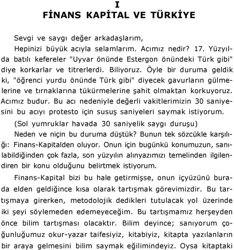 Öyle bir duruma geldik ki, "öğrenci yurdu önünde Türk gibi" diyecek gavurların gülmelerine ve tırnaklarına tükürmelerine şahit olmaktan korkuyoruz. Acımız budur.