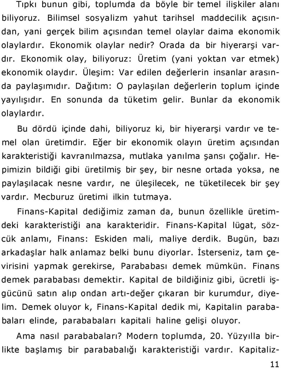 Dağıtım: O paylaşılan değerlerin toplum içinde yayılışıdır. En sonunda da tüketim gelir. Bunlar da ekonomik olaylardır.