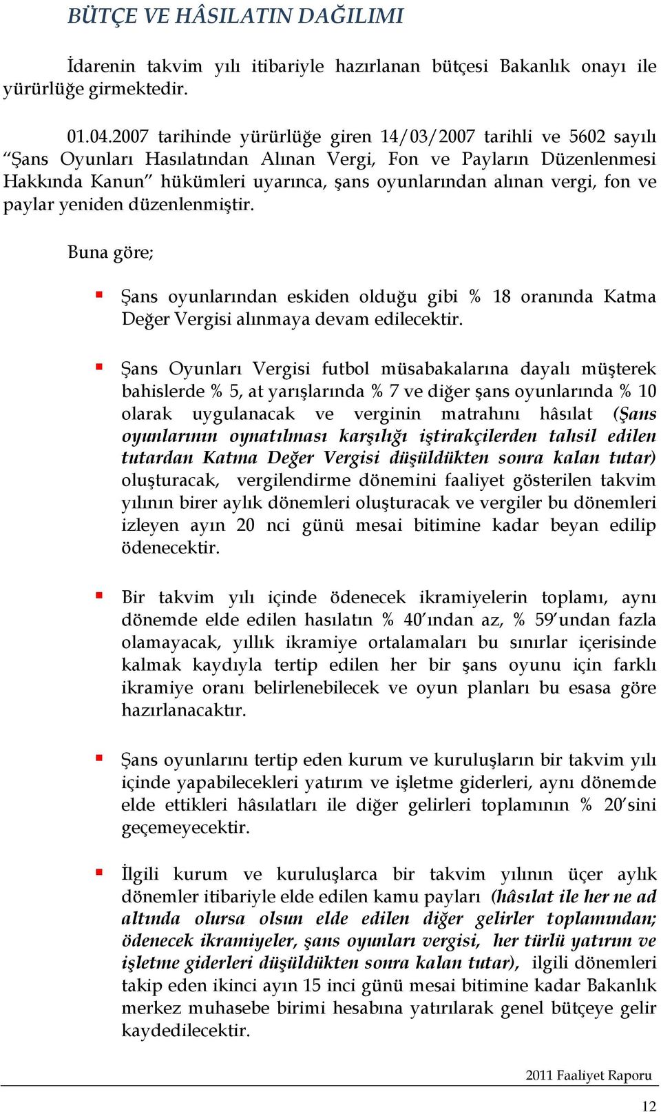 vergi, fon ve paylar yeniden düzenlenmiştir. Buna göre; Şans oyunlarından eskiden olduğu gibi % 18 oranında Katma Değer Vergisi alınmaya devam edilecektir.