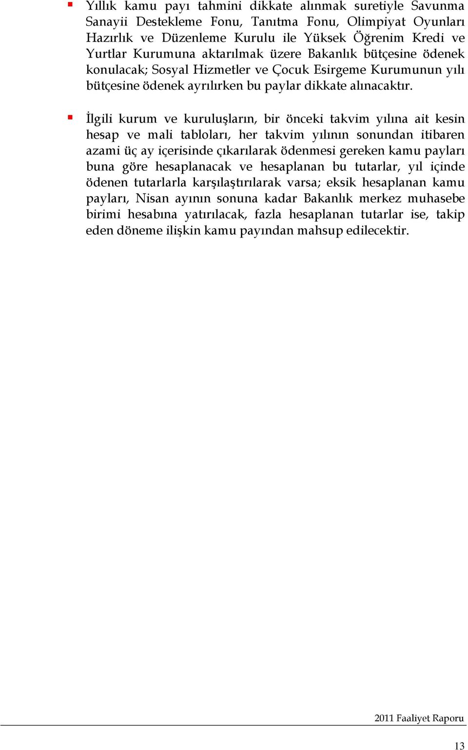 İlgili kurum ve kuruluşların, bir önceki takvim yılına ait kesin hesap ve mali tabloları, her takvim yılının sonundan itibaren azami üç ay içerisinde çıkarılarak ödenmesi gereken kamu payları buna