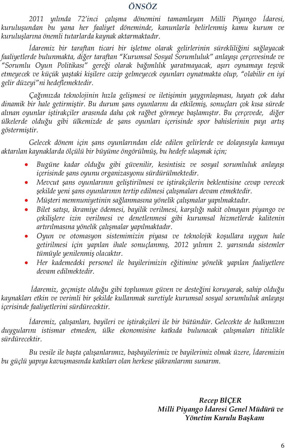 İdaremiz bir taraftan ticari bir işletme olarak gelirlerinin sürekliliğini sağlayacak faaliyetlerde bulunmakta, diğer taraftan Kurumsal Sosyal Sorumluluk anlayışı çerçevesinde ve Sorumlu Oyun