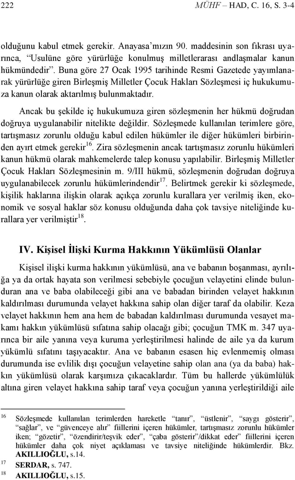 Ancak bu şekilde iç hukukumuza giren sözleşmenin her hükmü doğrudan doğruya uygulanabilir nitelikte değildir.